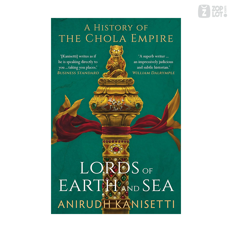 Lords of Earth And Sea : A History of The Chola Empire by Anirudh Kanisetti - Hardcover